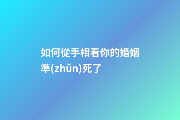 如何從手相看你的婚姻準(zhǔn)死了