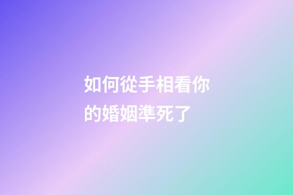 如何從手相看你的婚姻準死了