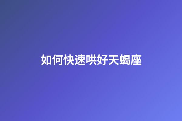 如何快速哄好天蝎座-第1張-星座運(yùn)勢(shì)-玄機(jī)派