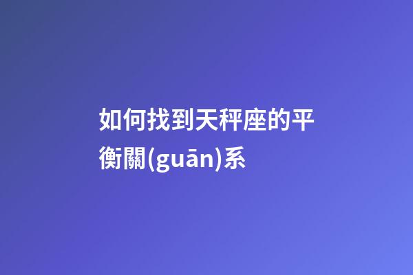 如何找到天秤座的平衡關(guān)系