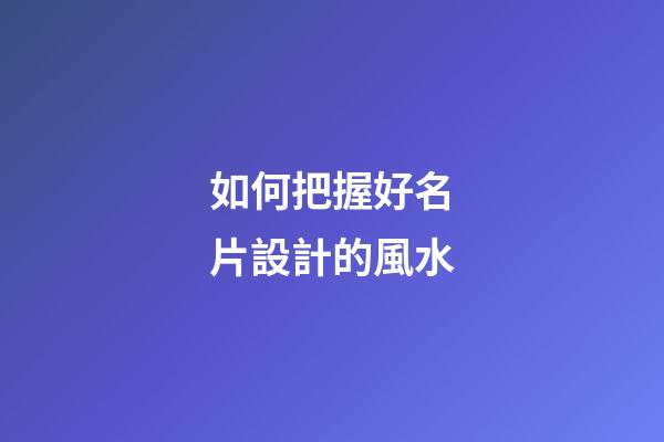 如何把握好名片設計的風水