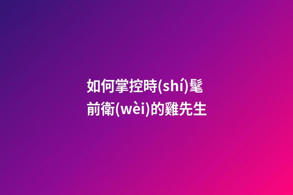 如何掌控時(shí)髦前衛(wèi)的雞先生