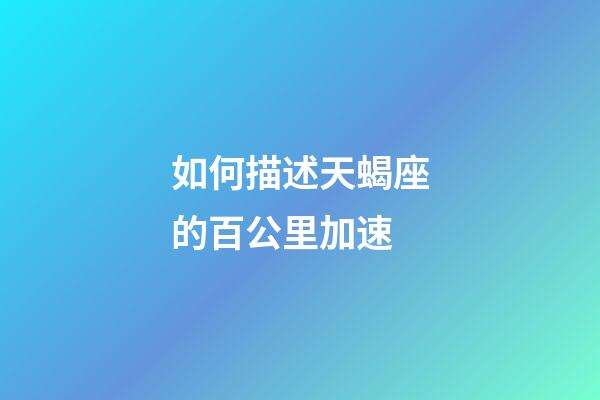如何描述天蝎座的百公里加速