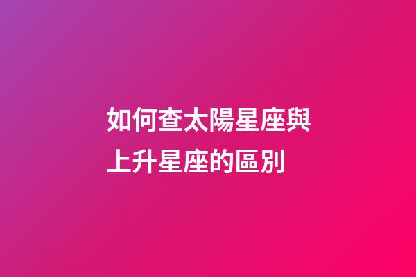 如何查太陽星座與上升星座的區別-第1張-星座運勢-玄機派