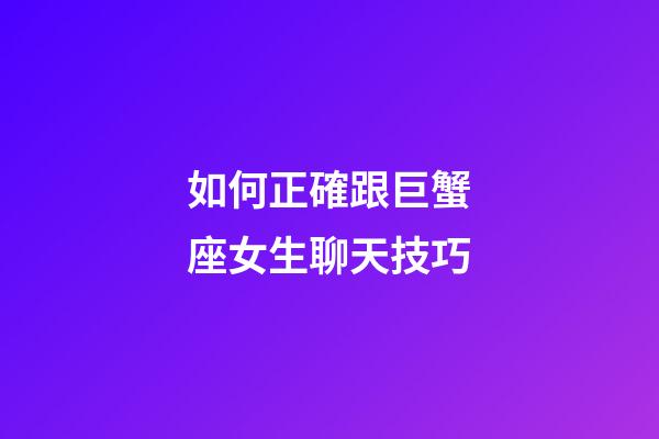 如何正確跟巨蟹座女生聊天技巧-第1張-星座運勢-玄機派