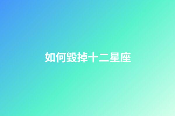 如何毀掉十二星座-第1張-星座運勢-玄機派