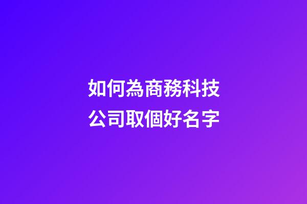 如何為商務科技公司取個好名字-第1張-公司起名-玄機派