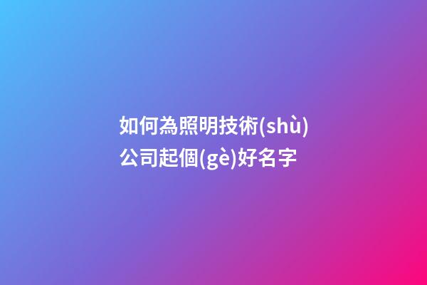 如何為照明技術(shù)公司起個(gè)好名字-第1張-公司起名-玄機(jī)派