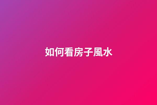 如何看房子風水