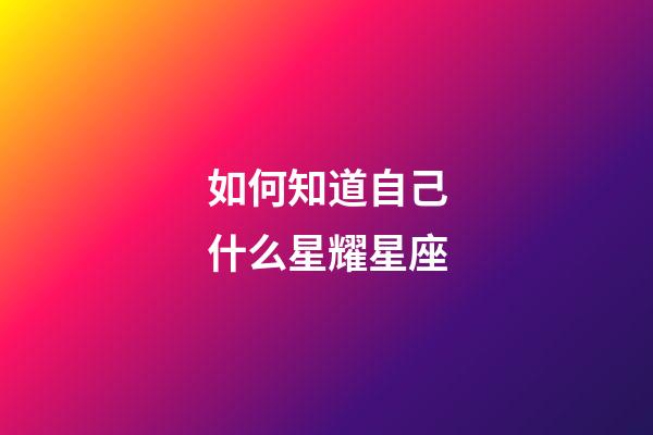 如何知道自己什么星耀星座-第1張-星座運(yùn)勢(shì)-玄機(jī)派