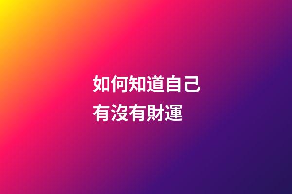 如何知道自己有沒有財運