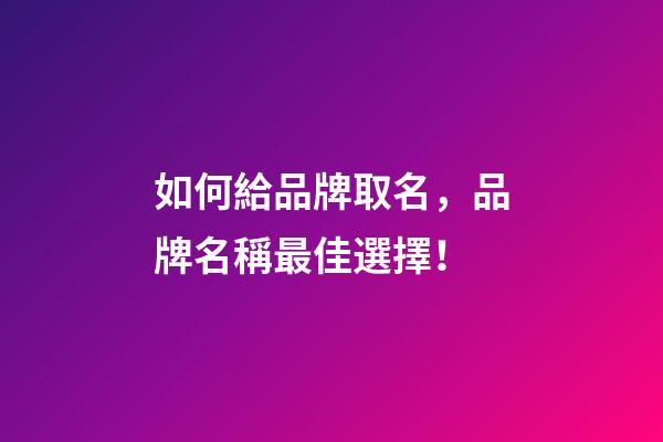 如何給品牌取名，品牌名稱最佳選擇！-第1張-商標(biāo)起名-玄機(jī)派