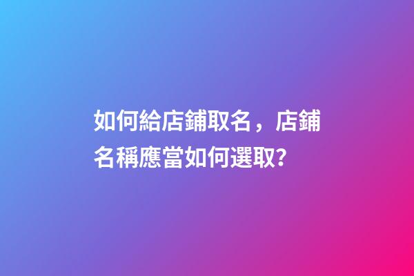 如何給店鋪取名，店鋪名稱應當如何選取？