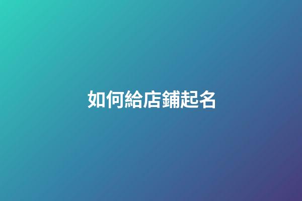 如何給店鋪起名-第1張-店鋪起名-玄機(jī)派