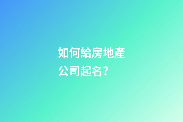 如何給房地產公司起名？-第1張-公司起名-玄機派