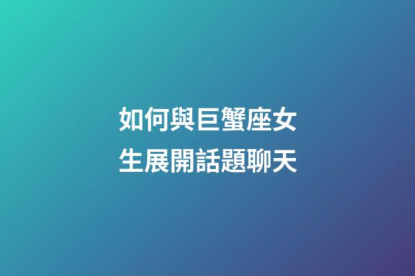 如何與巨蟹座女生展開話題聊天-第1張-星座運勢-玄機派