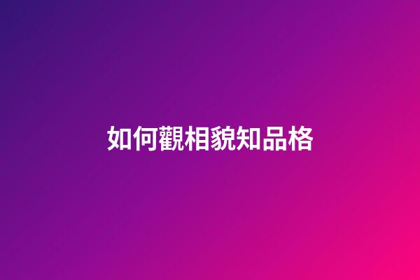 如何觀相貌知品格