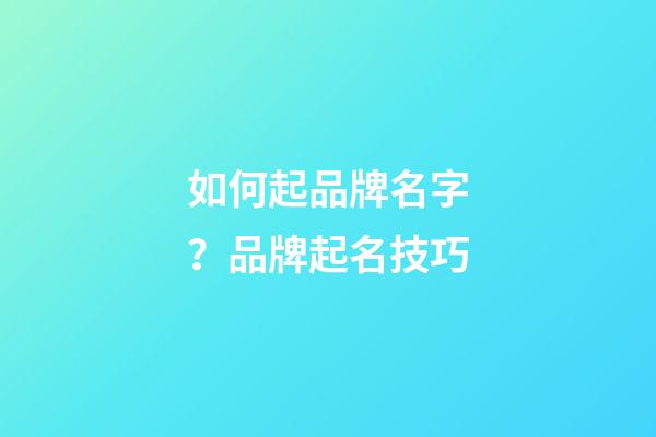 如何起品牌名字？品牌起名技巧-第1張-商標起名-玄機派