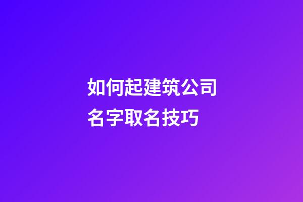 如何起建筑公司名字取名技巧-第1張-公司起名-玄機派