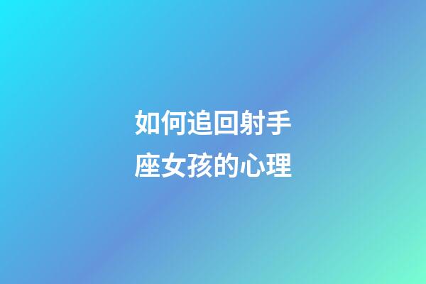 如何追回射手座女孩的心理-第1張-星座運勢-玄機派
