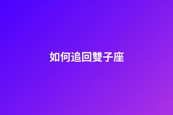 如何追回雙子座-第1張-星座運勢-玄機派