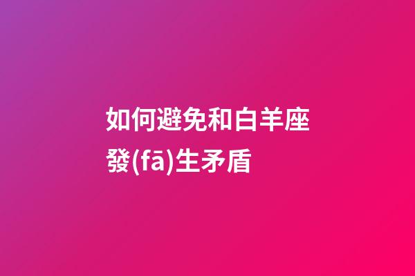 如何避免和白羊座發(fā)生矛盾-第1張-星座運勢-玄機派