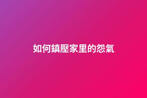 如何鎮壓家里的怨氣