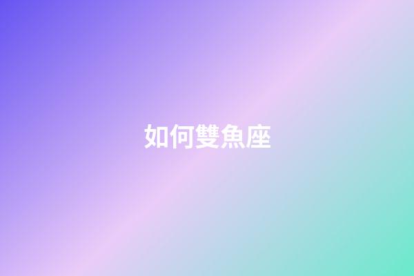 如何雙魚座-第1張-星座運勢-玄機派