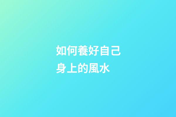 如何養好自己身上的風水
