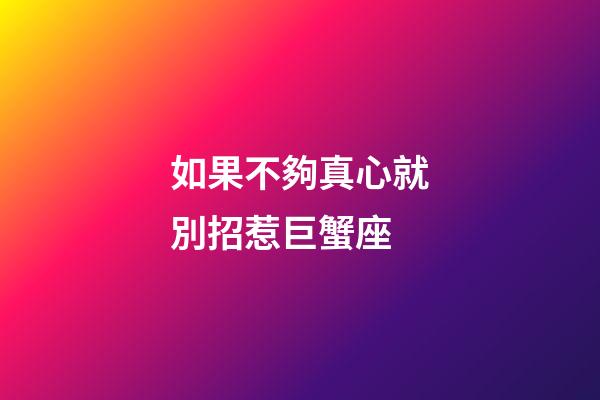 如果不夠真心就別招惹巨蟹座-第1張-星座運勢-玄機派
