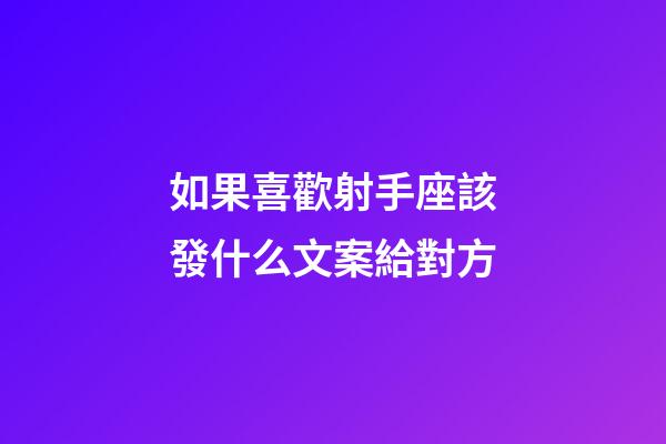 如果喜歡射手座該發什么文案給對方-第1張-星座運勢-玄機派