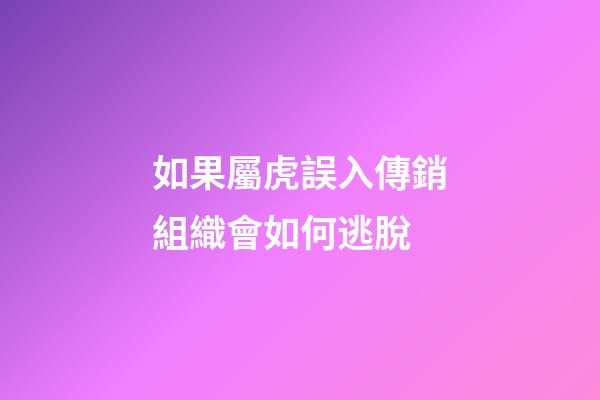 如果屬虎誤入傳銷組織會如何逃脫