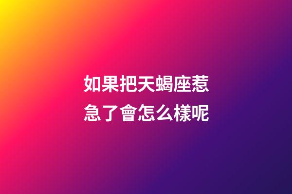 如果把天蝎座惹急了會怎么樣呢-第1張-星座運勢-玄機派