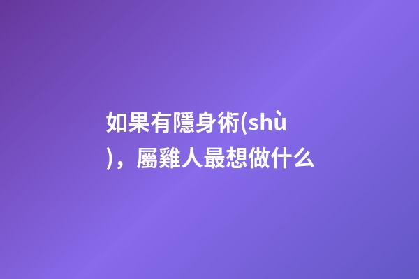 如果有隱身術(shù)，屬雞人最想做什么