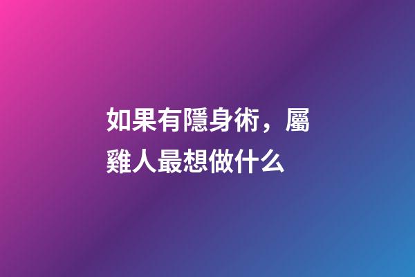 如果有隱身術，屬雞人最想做什么