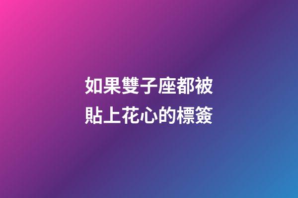 如果雙子座都被貼上花心的標簽-第1張-星座運勢-玄機派