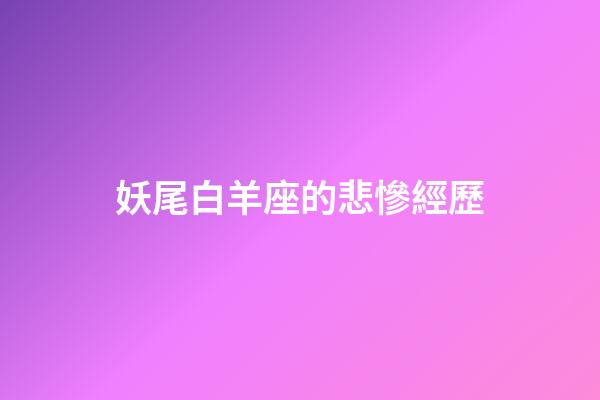 妖尾白羊座的悲慘經歷