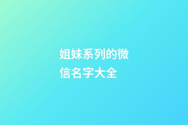 姐妹系列的微信名字大全