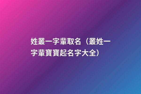 姓叢一字輩取名（叢姓一字輩寶寶起名字大全）