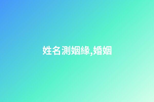 姓名測姻緣,婚姻-第1張-觀點-玄機派
