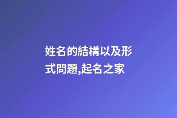 姓名的結構以及形式問題,起名之家-第1張-店鋪起名-玄機派
