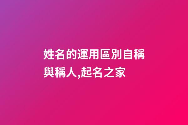 姓名的運用區別自稱與稱人,起名之家-第1張-店鋪起名-玄機派