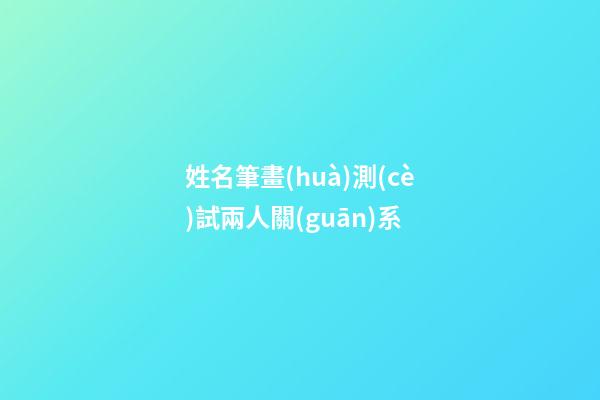 姓名筆畫(huà)測(cè)試兩人關(guān)系