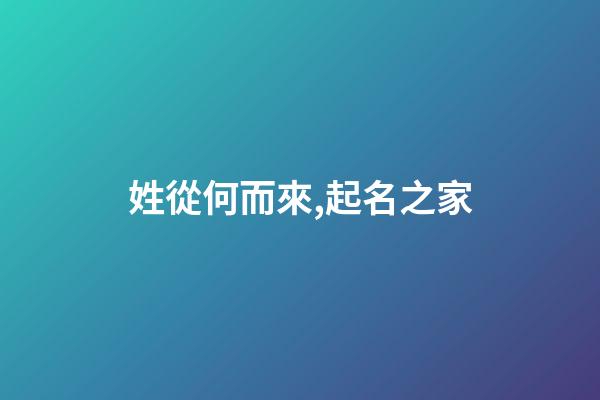 姓從何而來,起名之家-第1張-店鋪起名-玄機派