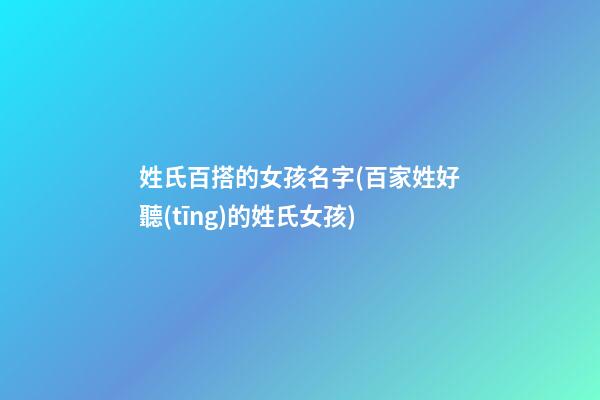 姓氏百搭的女孩名字(百家姓好聽(tīng)的姓氏女孩)
