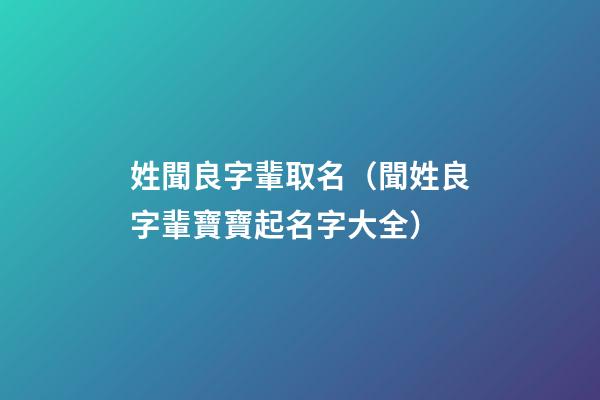 姓聞良字輩取名（聞姓良字輩寶寶起名字大全）