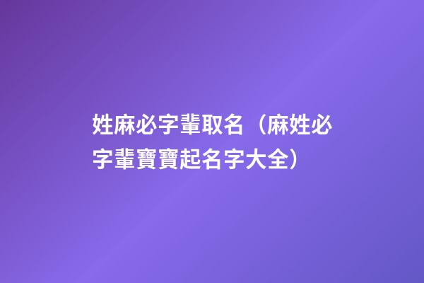 姓麻必字輩取名（麻姓必字輩寶寶起名字大全）