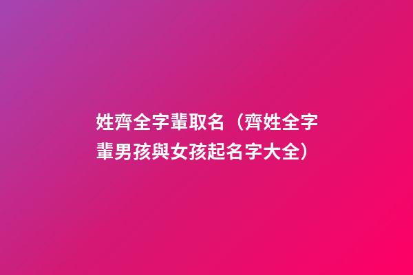 姓齊全字輩取名（齊姓全字輩男孩與女孩起名字大全）