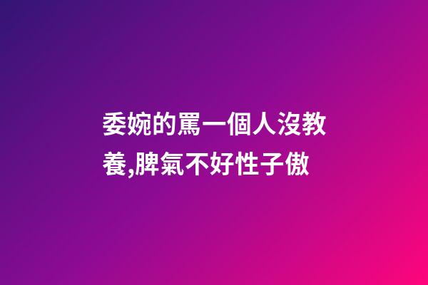 委婉的罵一個人沒教養,脾氣不好性子傲-第1張-觀點-玄機派