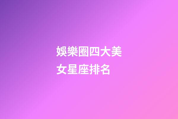 娛樂圈四大美女星座排名-第1張-星座運勢-玄機派